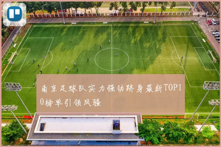 南京足球队实力强劲跻身最新TOP10榜单引领风骚