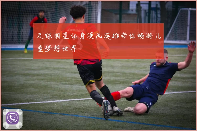 足球明星化身漫画英雄带你畅游儿童梦想世界