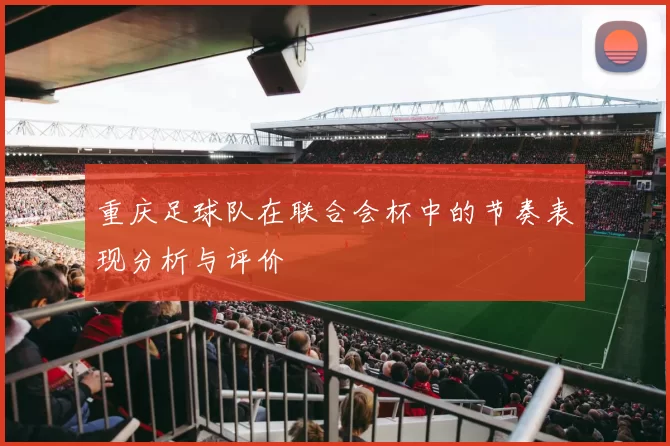 重庆足球队在联合会杯中的节奏表现分析与评价