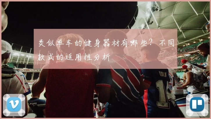 类似单车的健身器材有哪些？不同款式的适用性分析