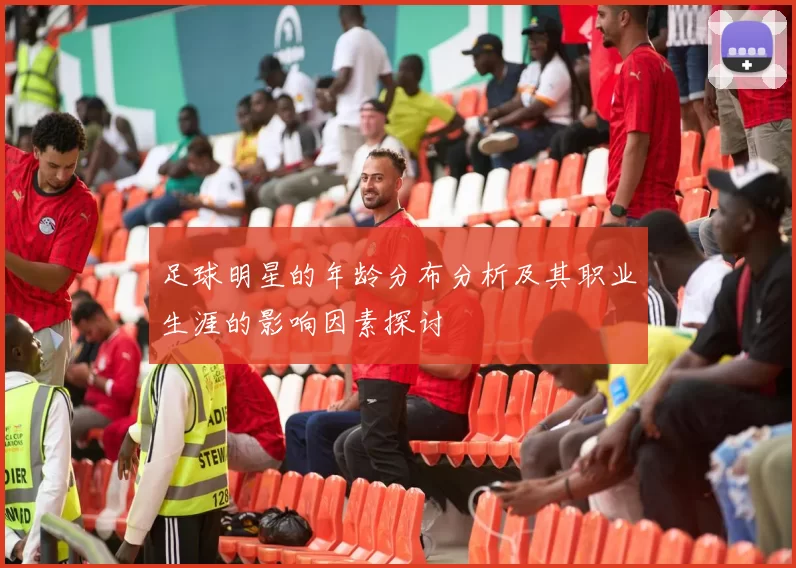 足球明星的年龄分布分析及其职业生涯的影响因素探讨