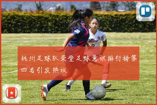 杭州足球队荣登足球意识排行榜第四名引发热议
